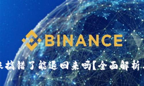 TP钱包转账搞错了能退回来吗？全面解析与解决方案
