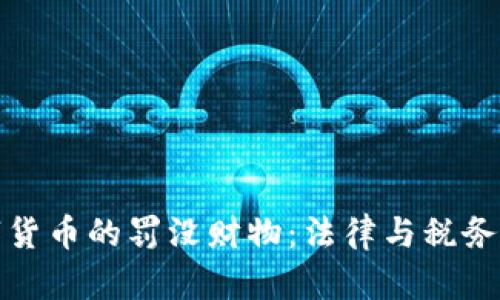 加密数字货币的罚没财物:法律与税务风险分析