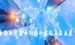 香港加密货币市场的崛起与未来展望