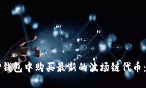如何在TP钱包中购买最新的波场链代币:全面指南