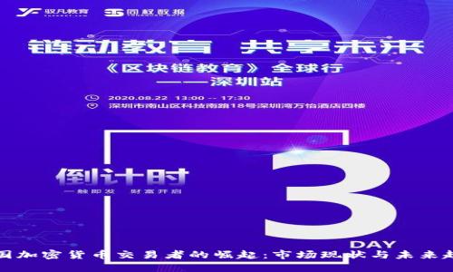中国加密货币交易者的崛起:市场现状与未来趋势