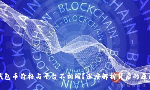 为何TP钱包币价格与平台不相同?深度解析背后的原因与影响