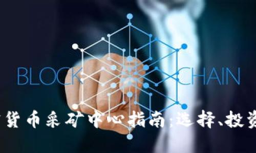 2023年加密货币采矿中心指南:选择、投资和盈利策略