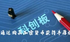 如何通过购买加密货币获得丰厚收益？